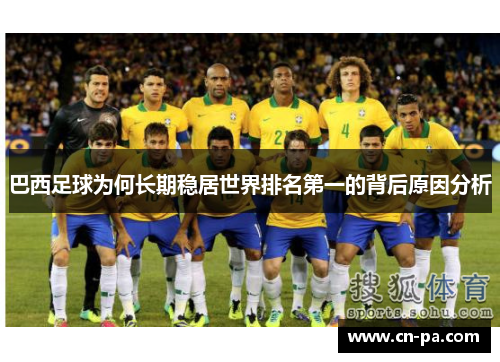 巴西足球为何长期稳居世界排名第一的背后原因分析