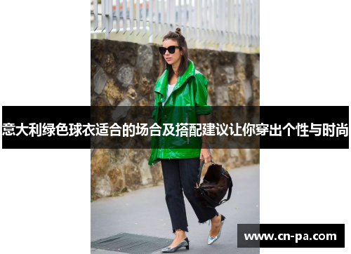 意大利绿色球衣适合的场合及搭配建议让你穿出个性与时尚