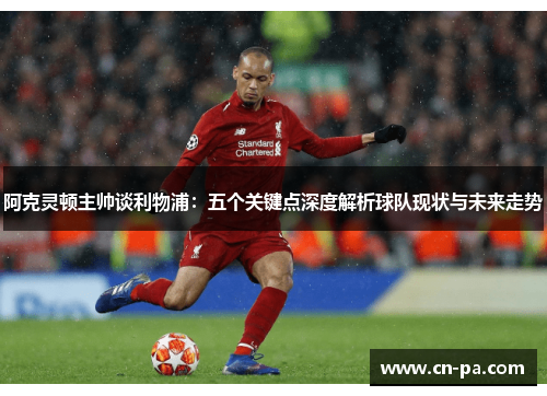 阿克灵顿主帅谈利物浦：五个关键点深度解析球队现状与未来走势