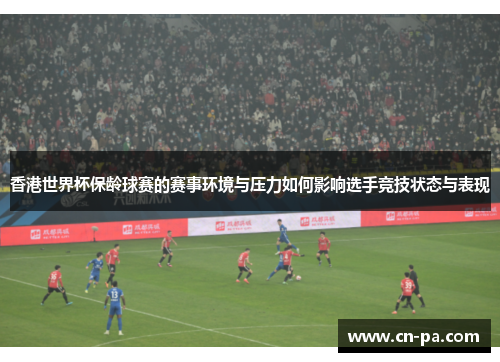 香港世界杯保龄球赛的赛事环境与压力如何影响选手竞技状态与表现