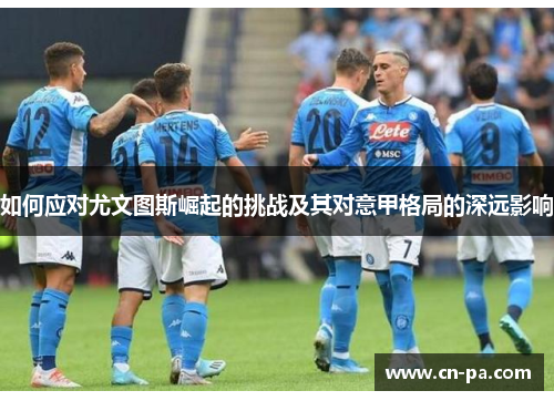 如何应对尤文图斯崛起的挑战及其对意甲格局的深远影响