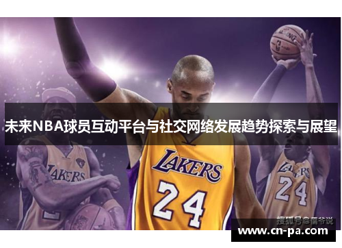 未来NBA球员互动平台与社交网络发展趋势探索与展望