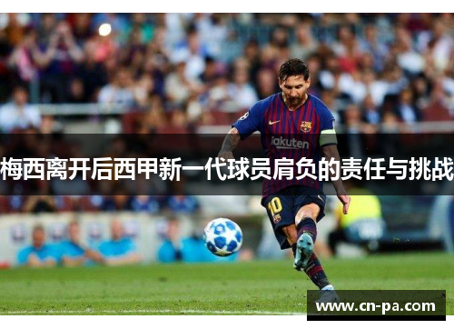 梅西离开后西甲新一代球员肩负的责任与挑战