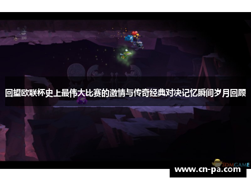 回望欧联杯史上最伟大比赛的激情与传奇经典对决记忆瞬间岁月回顾