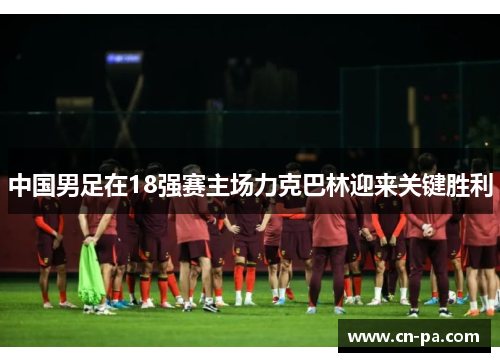 中国男足在18强赛主场力克巴林迎来关键胜利