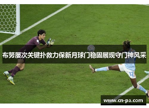 布努屡次关键扑救力保新月球门稳固展现守门神风采