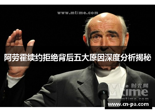 阿劳霍续约拒绝背后五大原因深度分析揭秘