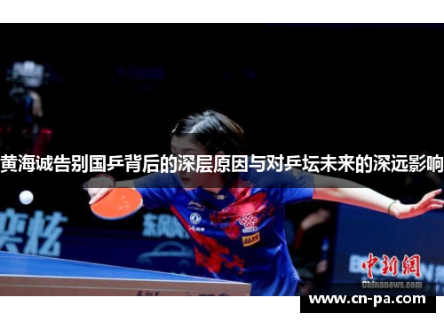 黄海诚告别国乒背后的深层原因与对乒坛未来的深远影响
